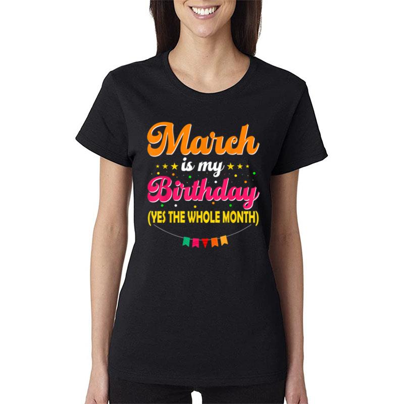 Funny March Is My Birthday Yes The Whole Month Birthday Women T-Shirt