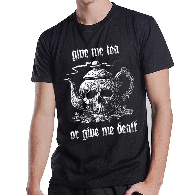 Give Me Tea Or Give Me Death A Tea Drinker'S Skull Tea Pot T-Shirt