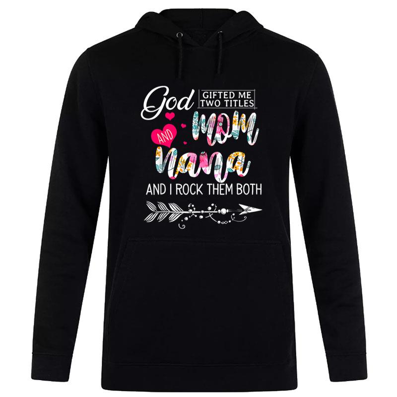 God Gifted Me Two Titles Mom And Nana Flower Mother's Day Women T-Shirt