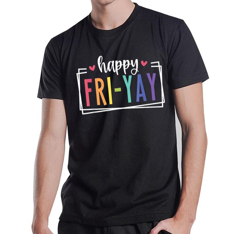 Happy Fri-Yay Friday Lovers Fun Teacher TGIF T-Shirt