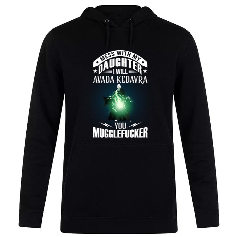 Harry Potter Mess With My Daughter I Will Avada Kedavra You Mugglefucker Hoodie