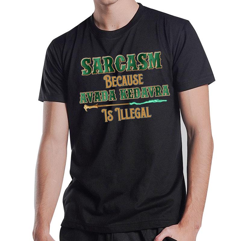 Harry Potter Sarcasm Because Avada Kedavra Is Illegal T-Shirt