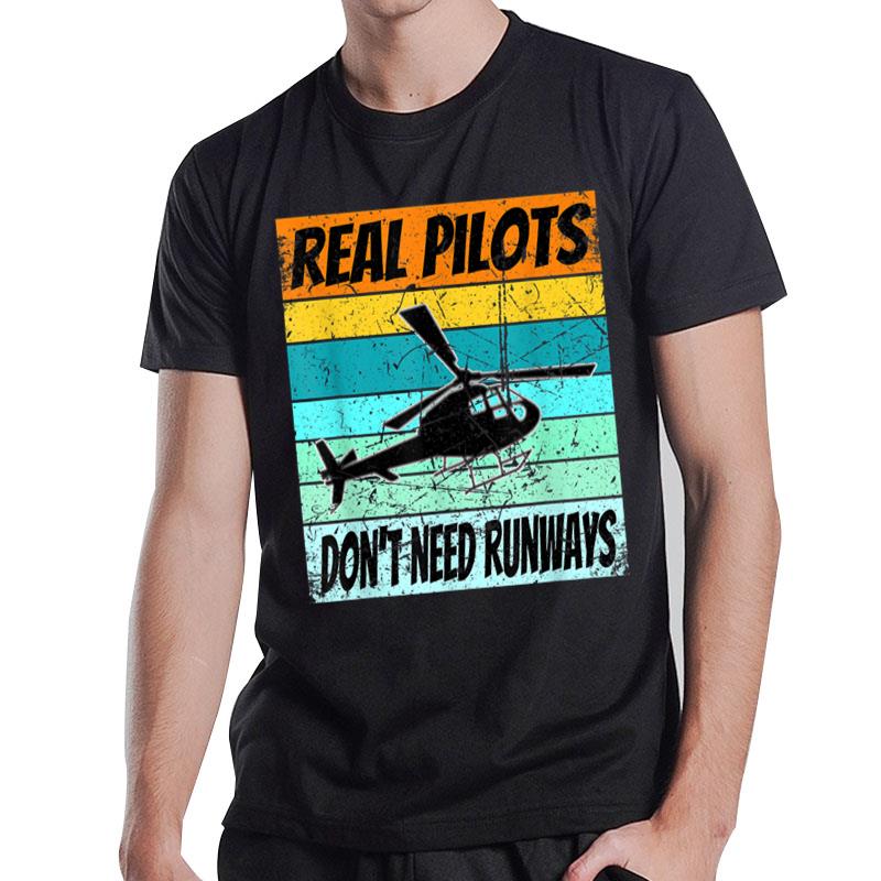 Helicopter  For Men Women Real Pilots Dont Need Runways T-Shirt