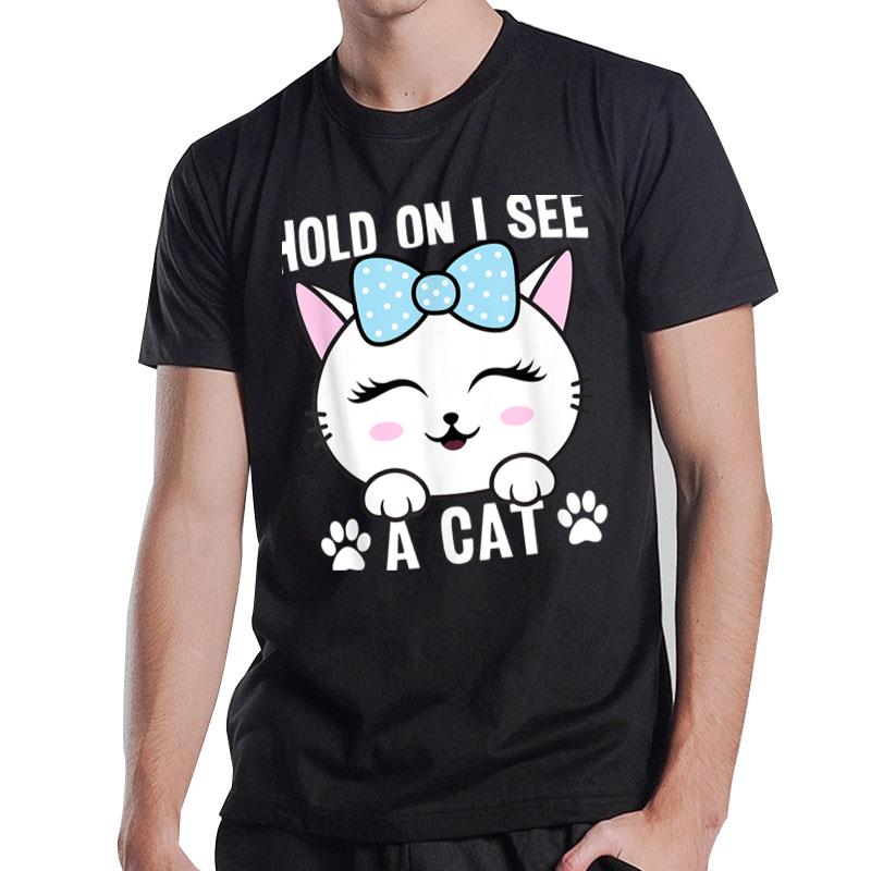 Hold On I See A Cat Funny Cat Lovers Kitten Sarcastic Saying T-Shirt