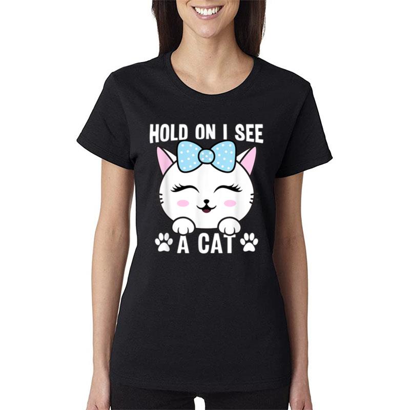 Hold On I See A Cat Funny Cat Lovers Kitten Sarcastic Saying Women T-Shirt