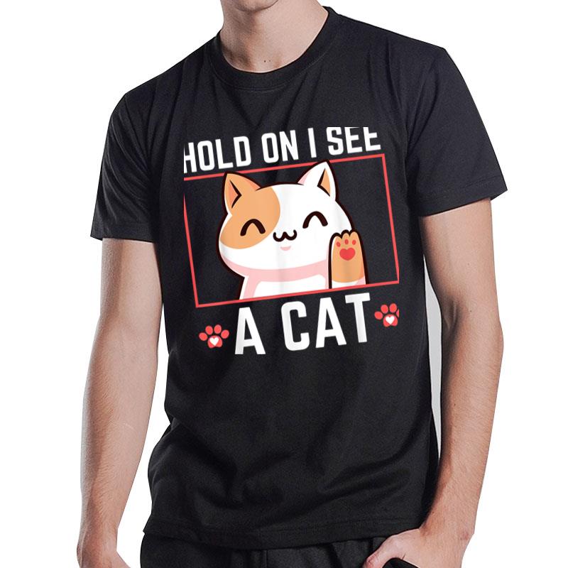 Hold On I See A Cat Funny Sarcastic Cat Lovers Women Men T-Shirt