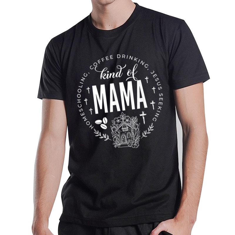 Homeschooling Coffee Drinking Jesus Seeking Kind Of Mama T-Shirt