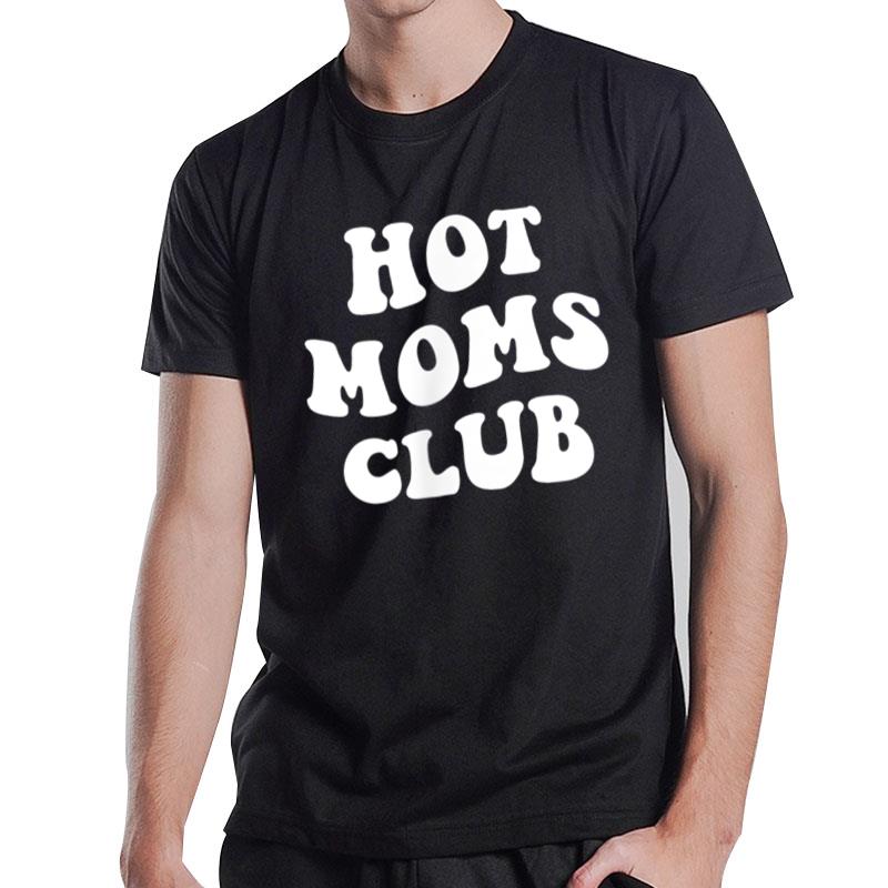 Hot Moms Club Fun Mom Funny Mothers Day Hot Moms Club T-Shirt