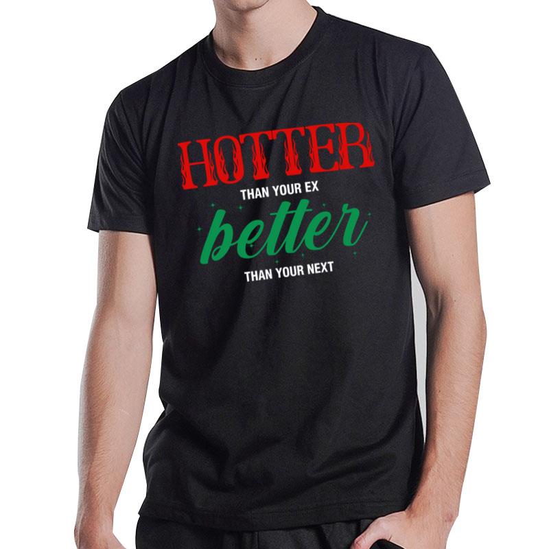 Hotter Than Your Ex Better Than Your Next T-Shirt