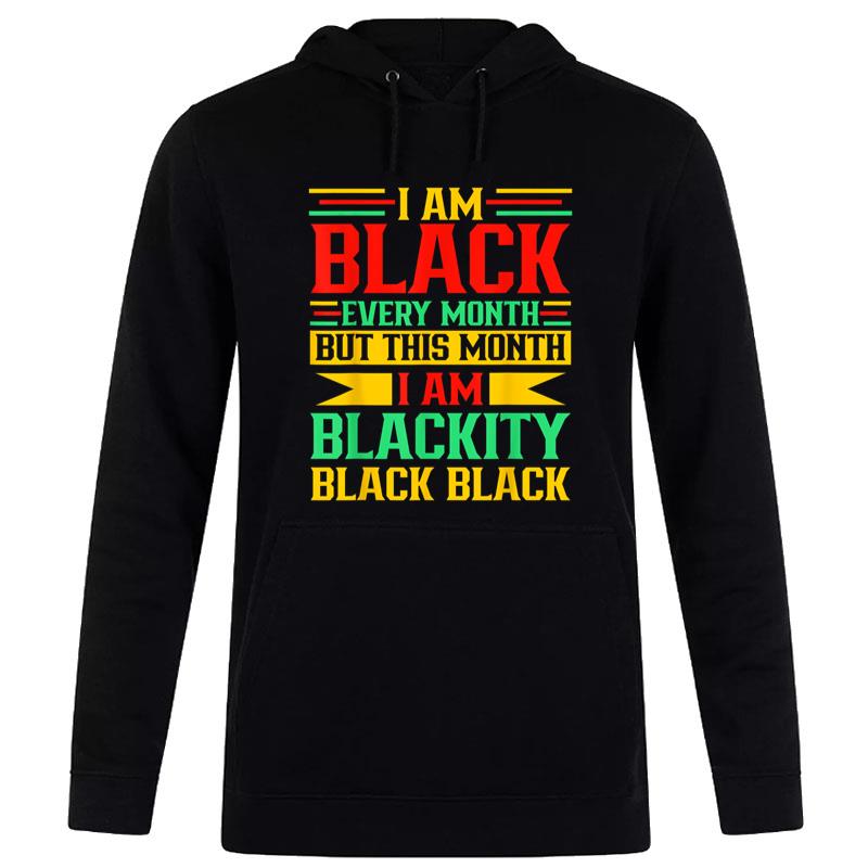 I Am Black Every Month But Juneteenth I'M Blackity Black Hoodie