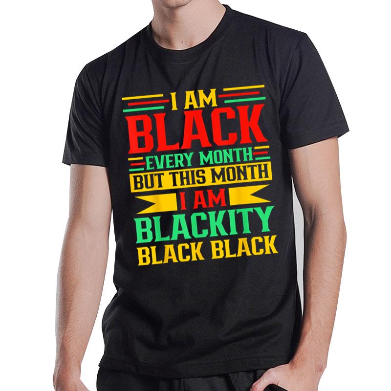 I Am Black Every Month But Juneteenth I'M Blackity Black T-Shirt