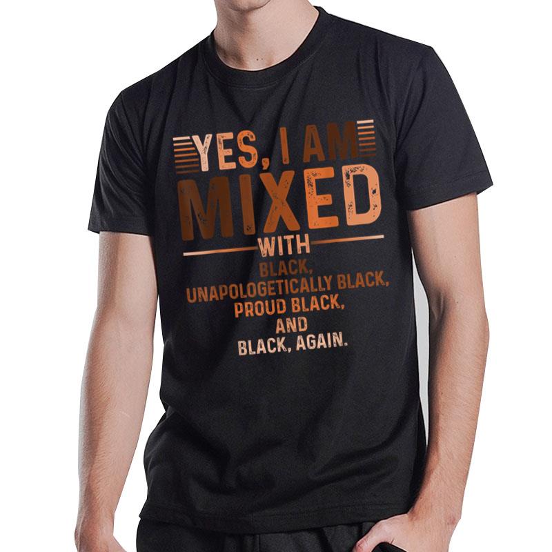 I Am Mixed With Black Proud Black History Month Juneteenth T-Shirt