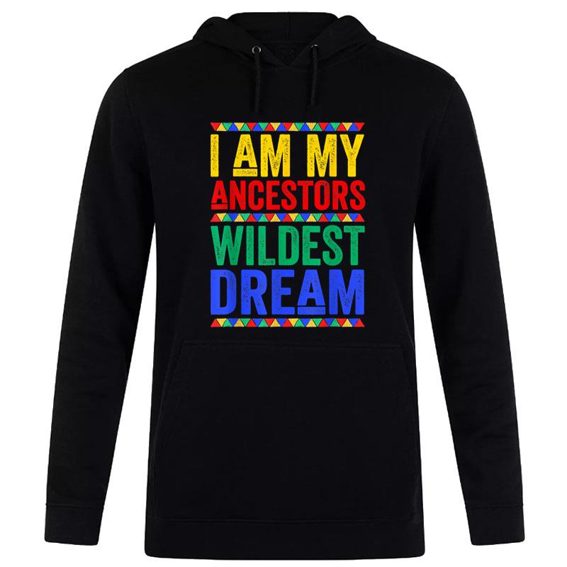 I Am My Ancestors Wildest Dream Juneteenth Black History Hoodie