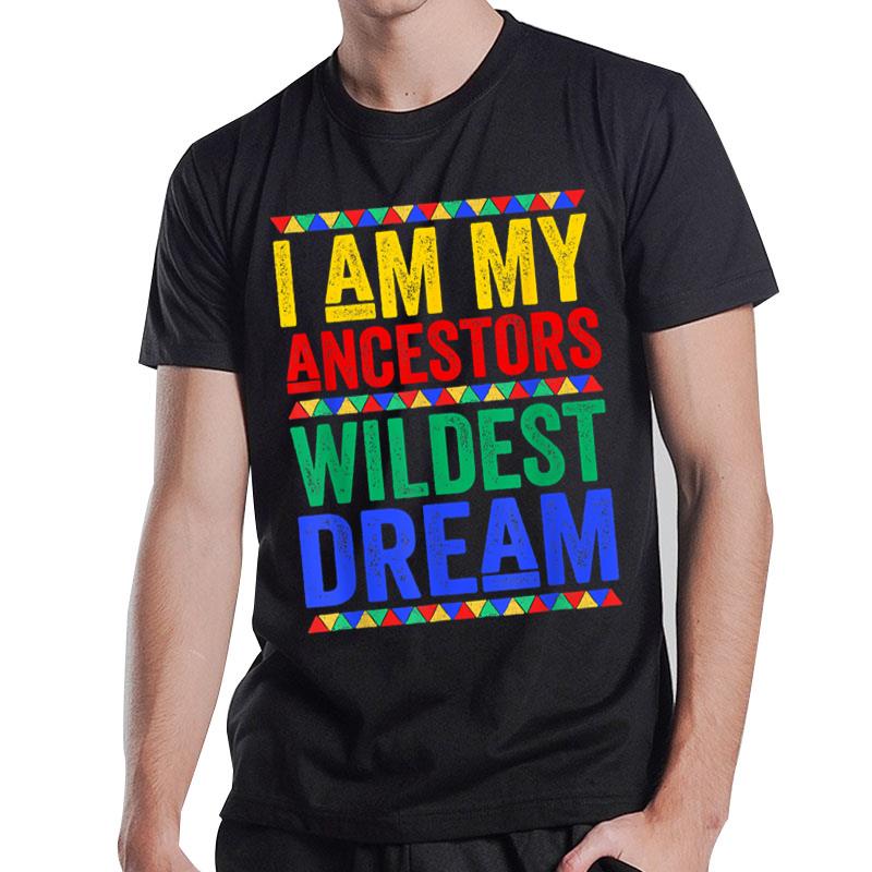 I Am My Ancestors Wildest Dream Juneteenth Black History T-Shirt