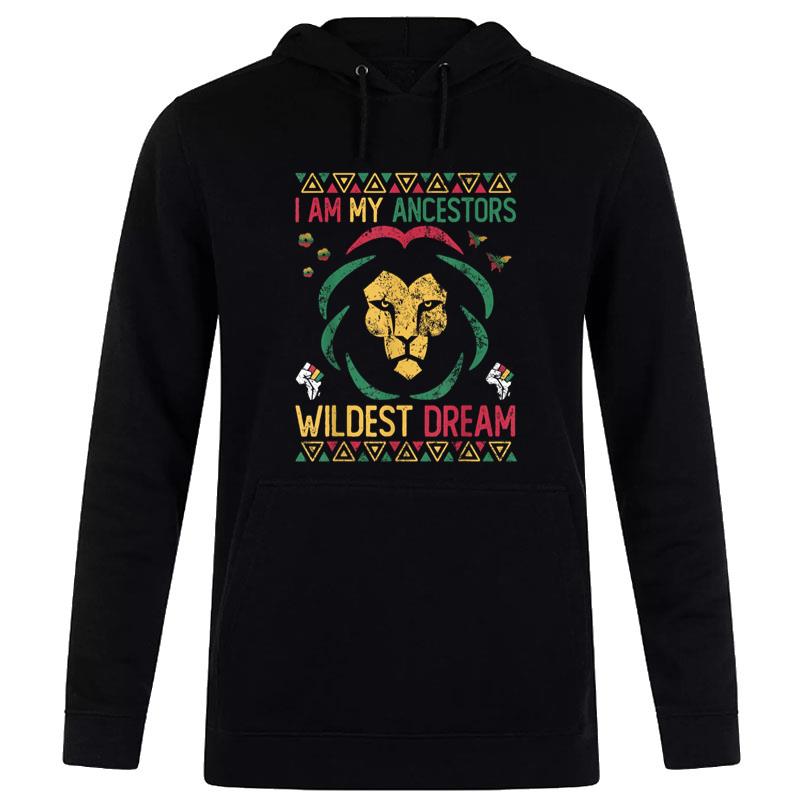 I Am My Ancestors Wildest Dreams Black History Juneteenth Hoodie