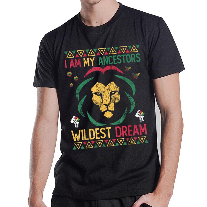 I Am My Ancestors Wildest Dreams Black History Juneteenth T-Shirt