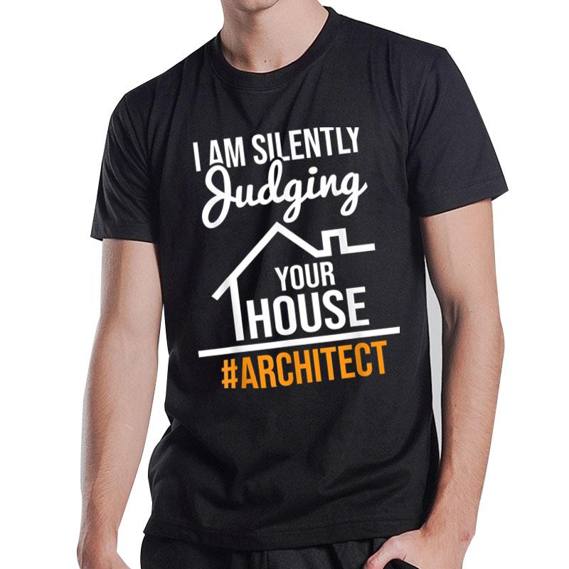 I Am Silently Judging Your House Architect Architecture T-Shirt