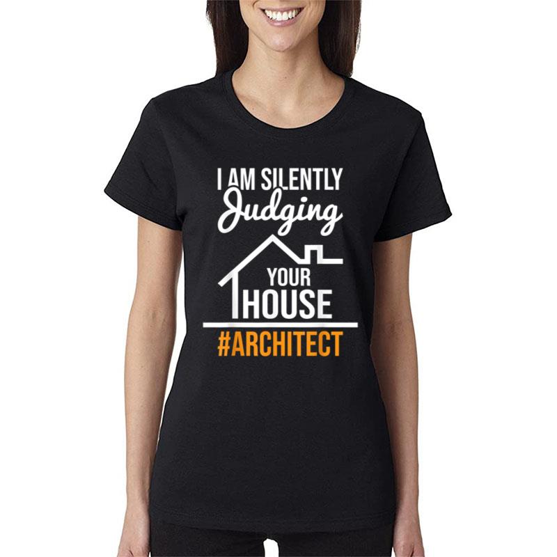 I Am Silently Judging Your House Architect Architecture Women T-Shirt