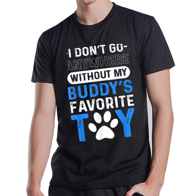 I Donu2019T Go Anywhere Without My Buddies Favorite Toy. Dock T-Shirt