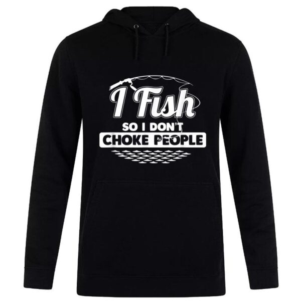 I Fish So I Don't Choke People Funny Sayings Fishing Hoodie