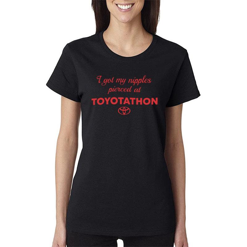 I Got My Nipples Pierced At Toyotathon Women T-Shirt