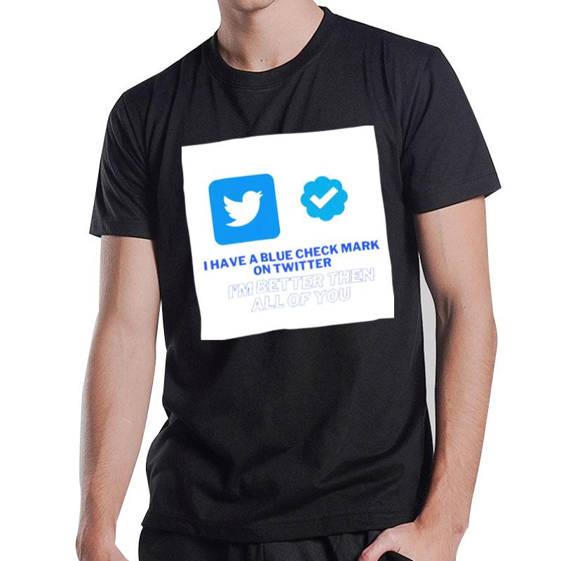 I Have A Blue Check Mark On Twitter T-Shirt