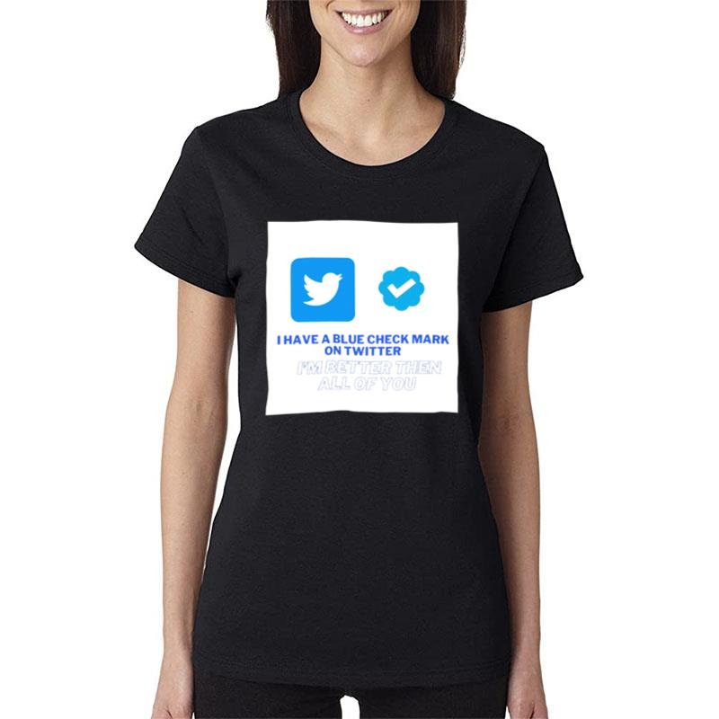 I Have A Blue Check Mark On Twitter Women T-Shirt