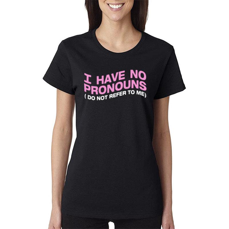 I Have No Pronouns Women T-Shirt