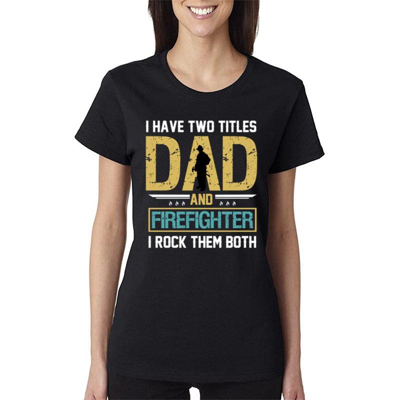 I Have Two Titles Dad And Firefighter And I Rock Them Both Women T-Shirt