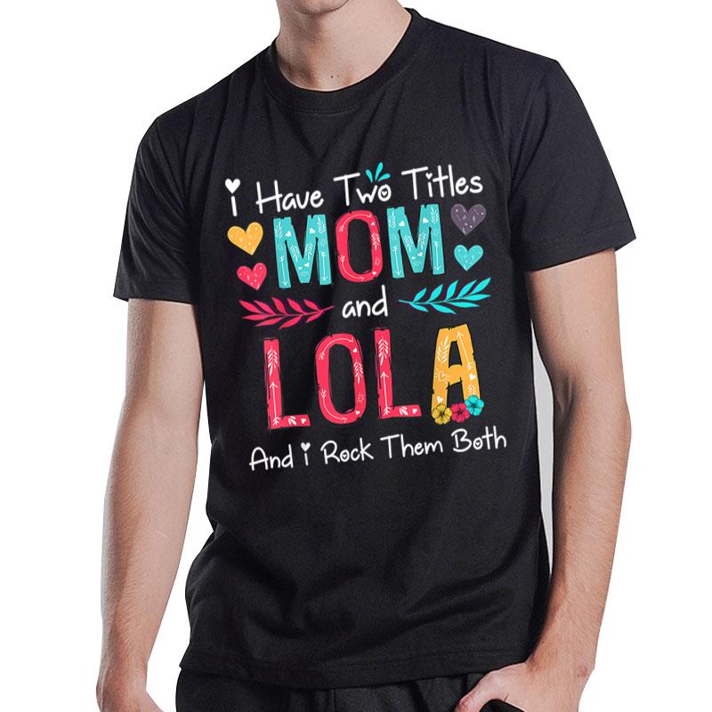 I Have Two Titles Mom And Lola Women Floral Decor Grandma T-Shirt