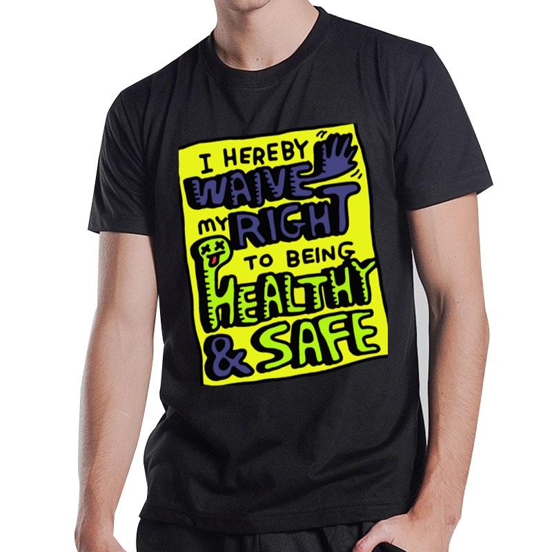 I Hereby Waive My Right To Being Health And Safe T-Shirt