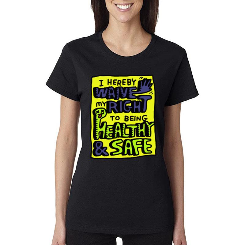 I Hereby Waive My Right To Being Health And Safe Women T-Shirt