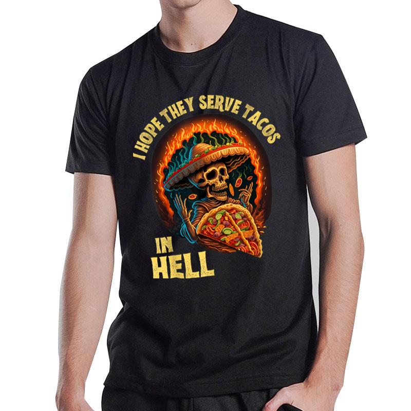 I Hope They Serve Tacos In Hell Sarcasm Funny Skeleton Food T-Shirt