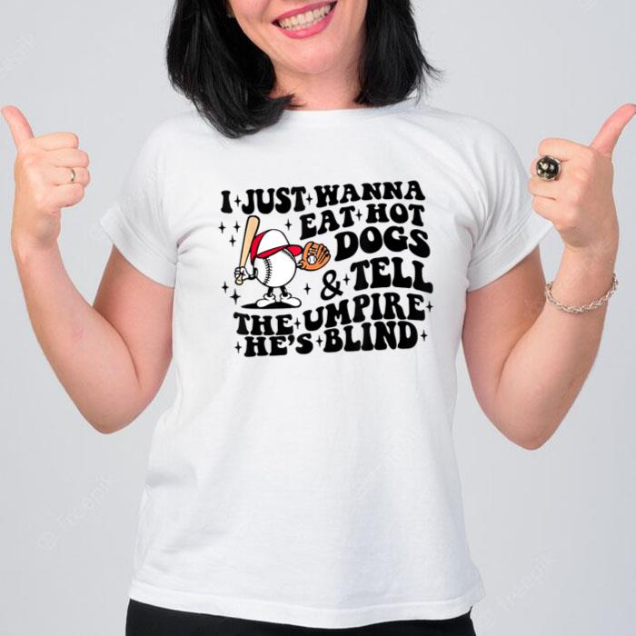 I Just Wanna Eat Hot Dogs & Tell The Umpire He's Blind Women T-Shirt