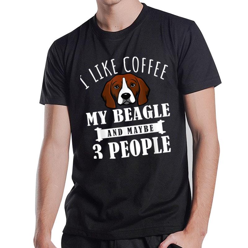 I Like Coffee Beagle And Maybe 3 People Funny Dog Lover Gift T-Shirt