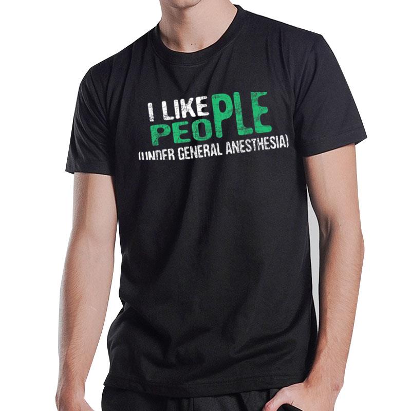 I Like People Anesthetist Anesthesiology Anesthesiologist T-Shirt