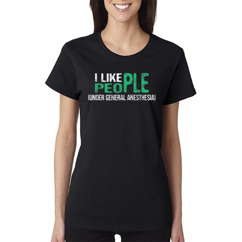 I Like People Anesthetist Anesthesiology Anesthesiologist Women T-Shirt