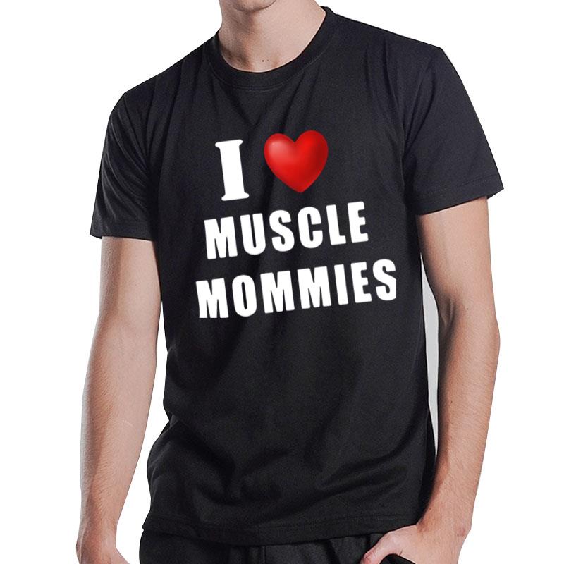 I Love Muscle Mommies T-Shirt