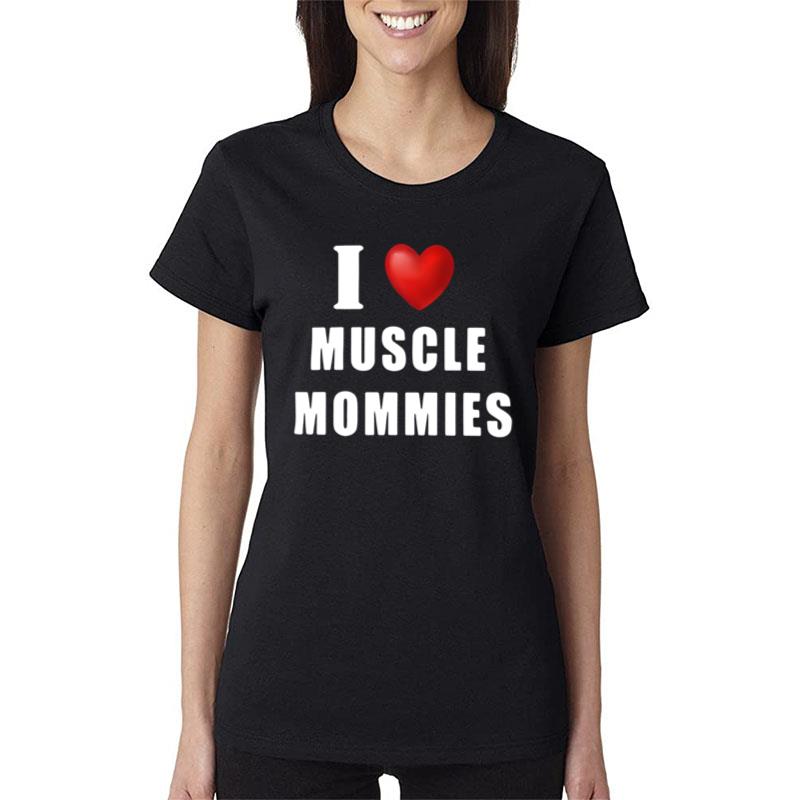 I Love Muscle Mommies Women T-Shirt