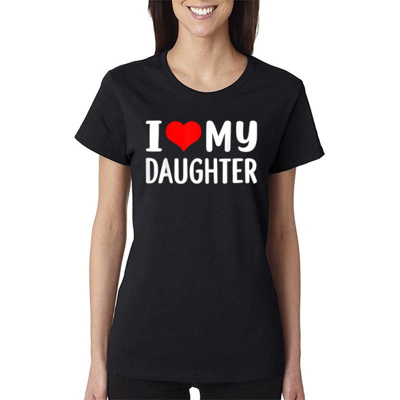 I Love My Daughter Fathers Day Women T-Shirt