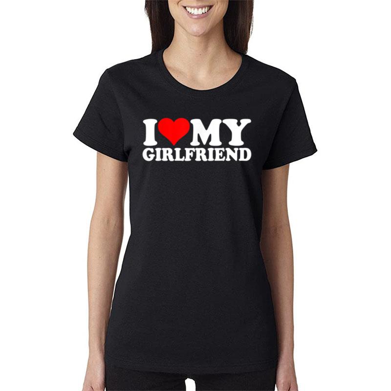 I Love My Girlfriend Women T-Shirt