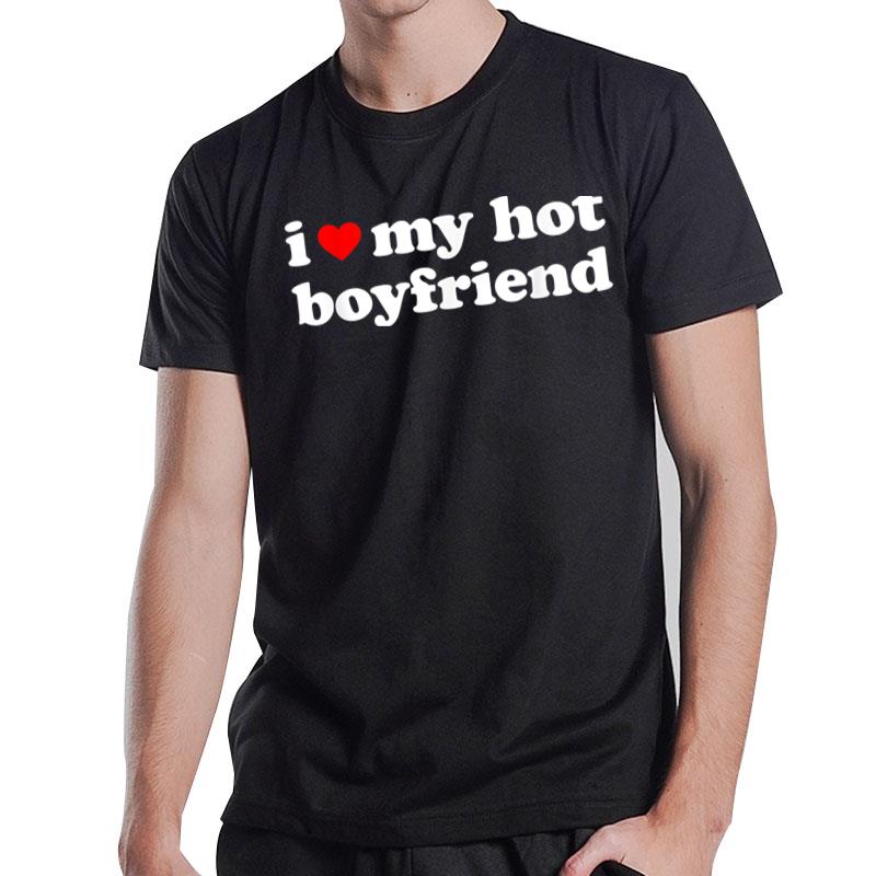 I Love My Hot Boyfriend T-Shirt