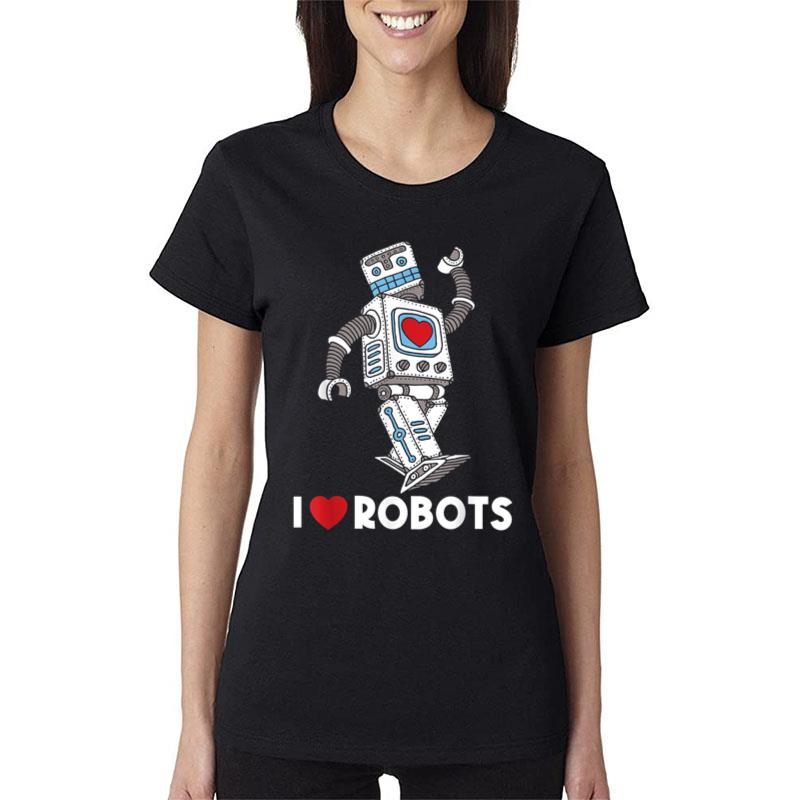 I Love Robots Robot Lover Robotics Engineer Engineering Women T-Shirt