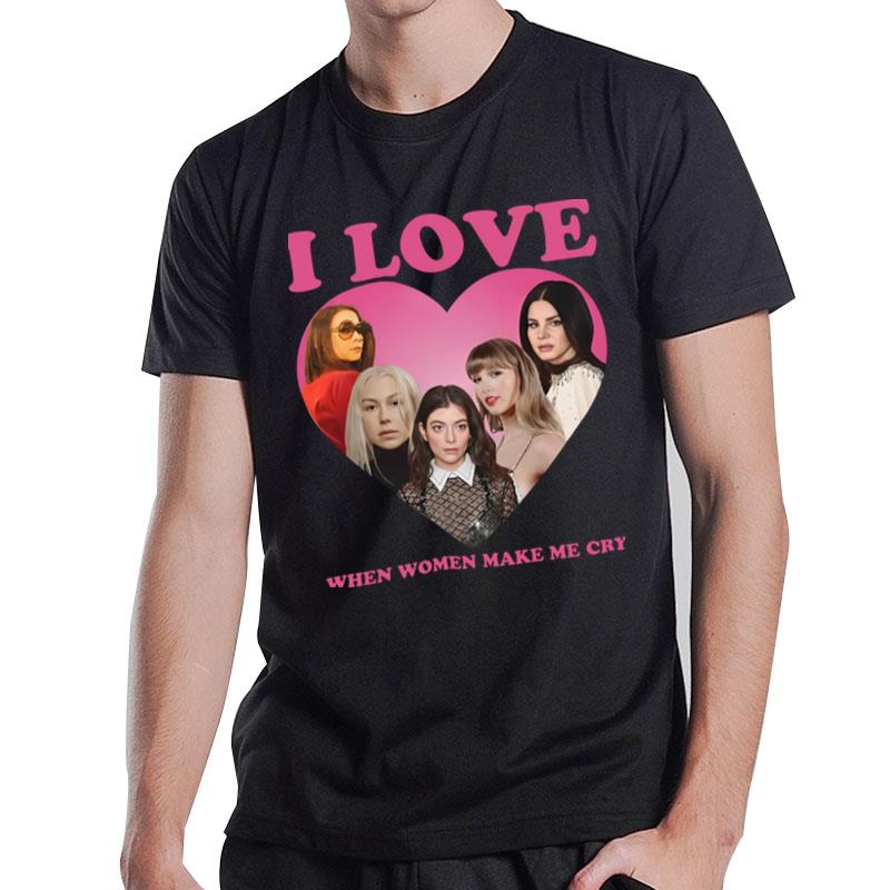 I Love When Women Make Cry T-Shirt