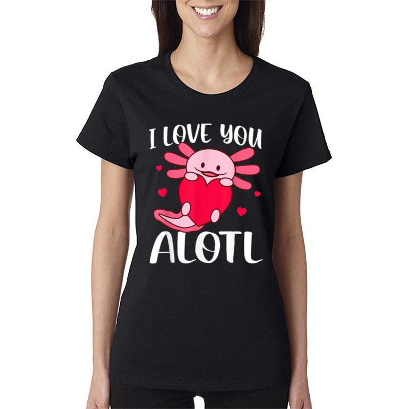 I Love You Alotl Heart Funny Valentines Day Axolotl Women T-Shirt