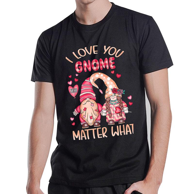 I Love You Gnomes Matter What Valentines Day Couple Gifts T-Shirt