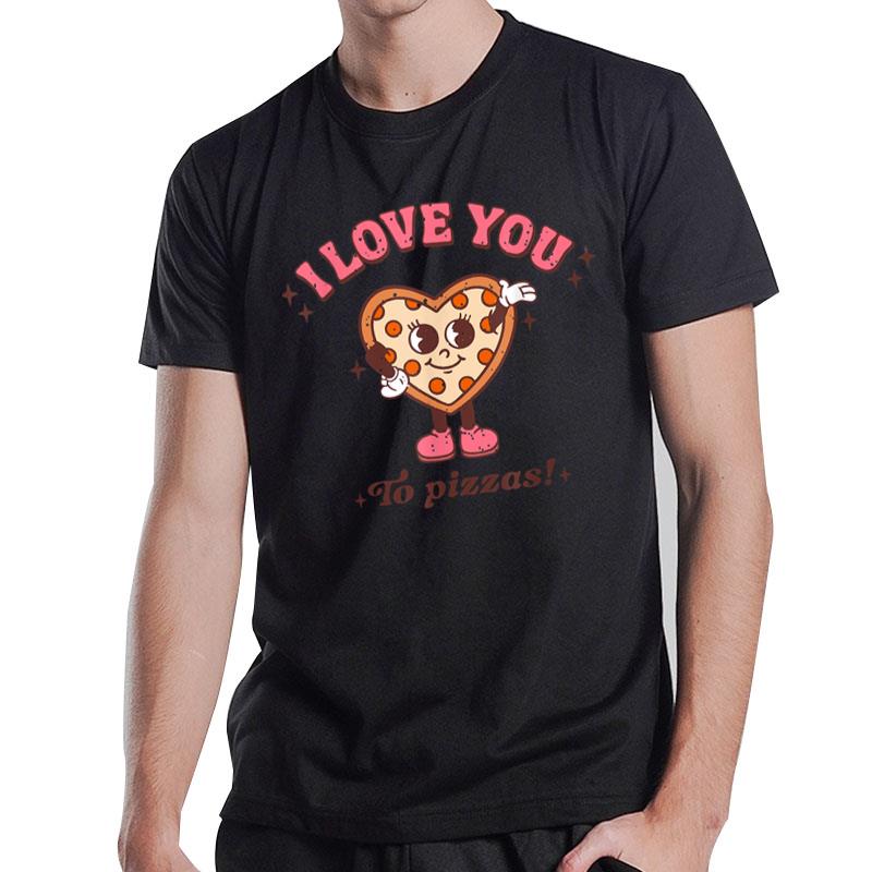 I Love You To Pizzas Funny Valentine Pizza Lovers Matching T-Shirt