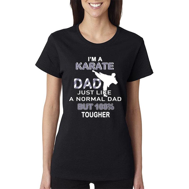 I'M A Karate Dad Just Like A Normal Dad But 100% Tougher Women T-Shirt