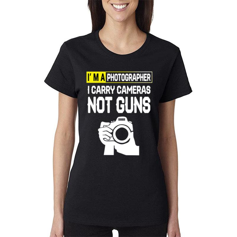 I'M A Photographer I Carry Cameras Not Guns Women T-Shirt