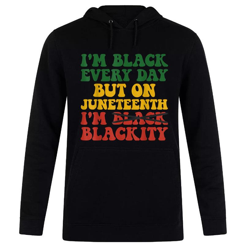 I'M Black Every Day But On Juneteenth I'M Blackity Groovy Hoodie